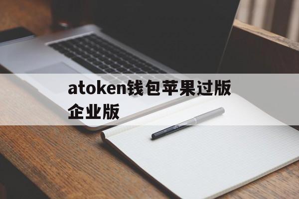 atoken钱包苹果过版企业版(atoken钱包可imtoken钱包那个好)-第4张图片-有道翻译官网